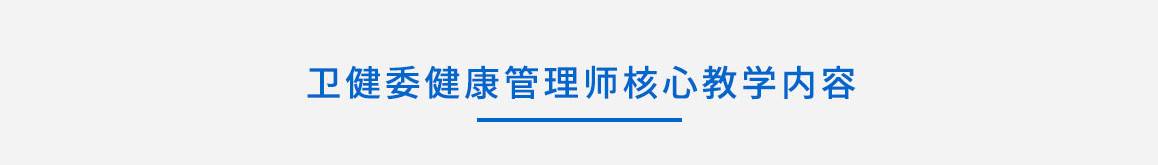 衛計委健康管理師核心教學內容，網上教學，，公共教材、適用于三級學員使用，康管理專家授課，涵蓋健康鑒于、醫學基礎、營養食品、心里健康等課程。北醫大健康開放課程資源	考前集中輔導，名師細致講解，突破考試重點、難點，全面解析、課程豐富、更多實踐課程，四大模塊，健康監測，健康風險評估和分析，健康指導，健康危險因素干預，，模塊詳情>>	三大實用能力，慢性病管理，高血壓健康管理，實際操作指導，實用分析>>，10大基礎，健康管理基礎醫學基礎知識基本衛生保健營養與食品安全心理健康，中醫養生學康復醫學基礎健康保險身體活動知識健康產品與服務，基礎講解>>，