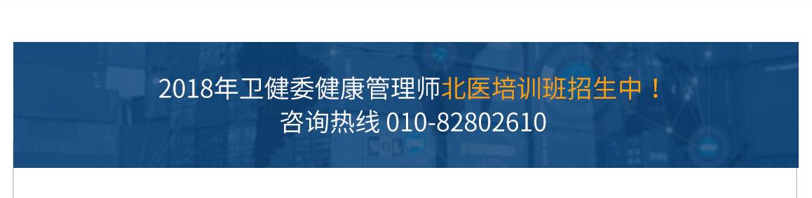 2018年 衛計委健康管理師 北醫培訓班招生中！ 衛計委健康管理師核心教學內容，網上教學，，公共教材、適用于三級學員使用，康管理專家授課，涵蓋健康鑒于、醫學基礎、營養食品、心里健康等課程。北醫大健康開放課程資源	考前集中輔導，名師細致講解，突破考試重點、難點，全面解析、課程豐富、更多實踐課程，四大模塊，健康監測，健康風險評估和分析，健康指導，健康危險因素干預，，模塊詳情>>	三大實用能力，慢性病管理，高血壓健康管理，實際操作指導，實用分析>>，10大基礎，健康管理基礎醫學基礎知識基本衛生保健營養與食品安全心理健康，中醫養生學康復醫學基礎健康保險身體活動知識健康產品與服務，基礎講解>>，